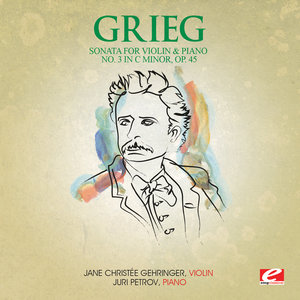 Grieg: Sonata for Violin and Piano No. 3 in C Minor, Op. 45 (Digitally Remastered)