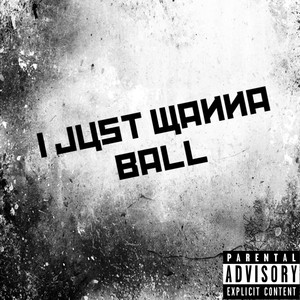 I Just Wanna Ball (Explicit)