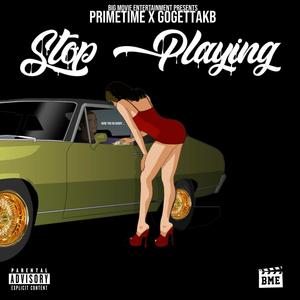 STOP PLAYING (feat. DJ Primetime & GoGetta.KB) [Explicit]