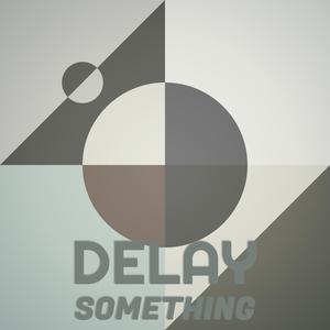 Delay Something