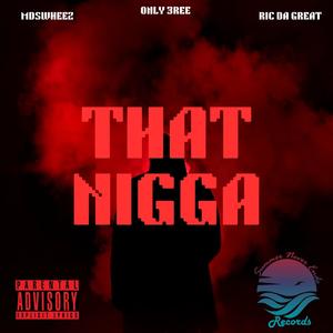 THAT NIGGA (feat. MDSWHEEZ & RIC DA GREAT) (Explicit)