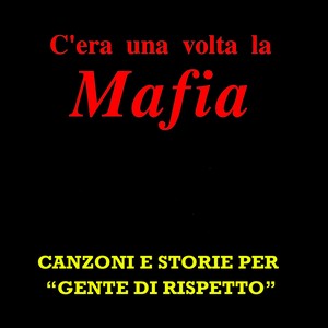 C'era una volta la mafia (Canzoni e storie per "Gente di rispetto")