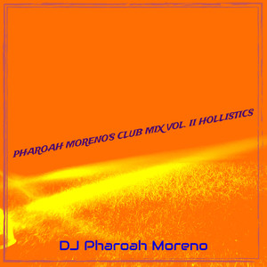 Pharoah Moreno's Club Mix, Vol. II Hollistics