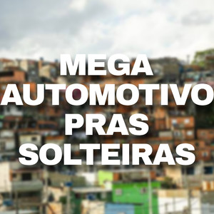 MEGA AUTOMOTIVO PRAS SOLTEIRAS (Explicit)