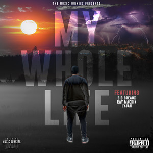 My Whole Life (feat. Raymackin, Lyjah & Big Breaux) [Explicit]