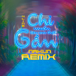 Chỉ Muốn Bên Em Thật Gần (Nakun Remix)