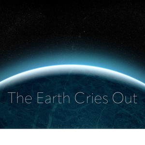 The Earth Cries Out