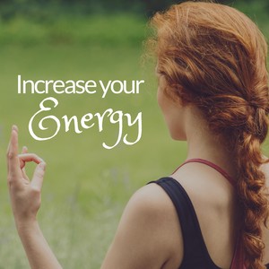 Increase your Energy: Everyday Relief, Calm Yoga & Meditation Music, Boost your Balance and Happiness