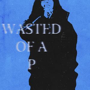 Wasted of a P (Explicit)