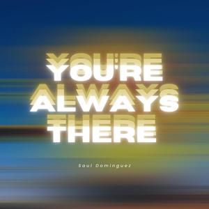 You're always there