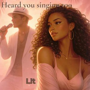 Heard you singing too