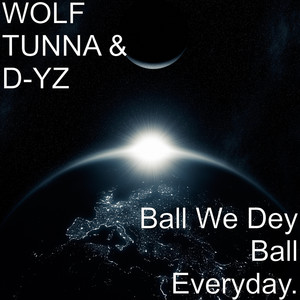 Ball We Dey Ball Everyday. (Explicit)