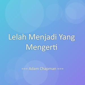 Lelah Menjadi Yang Mengerti