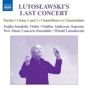 Lutoslawski, W.: Partita / Interlude / Chain I and II / Chantefleurs Et Chantefables (Lutoslawski's Last Concert) [New Music Concerts, Lutoslawski]