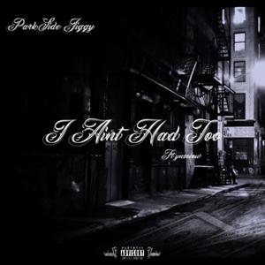 I Aint Had Too (feat. Parkside Jiggy) (Explicit)