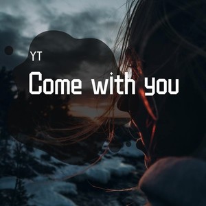 Come with you