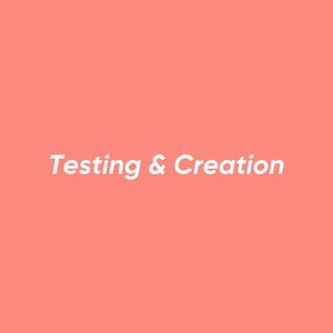 Testing & Creation