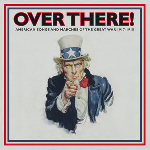 Over There!: American Songs and Marches of the Great War - 1917-1918, Vol. 1