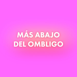 Mas Abajo del Ombligo (Explicit)