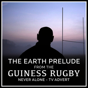 The Earth Prelude (From The "Guinness Rugby - Never Alone" T.V. Advert)