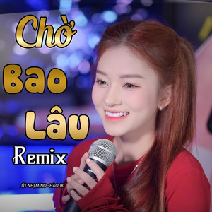 Chờ Bao Lâu (Remix)