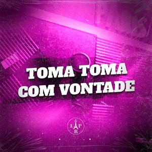 Toma Toma Com Vontade (Explicit)