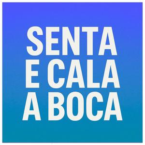 Senta e Cala a Boca