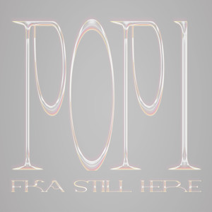 POP1 FKA Still Here