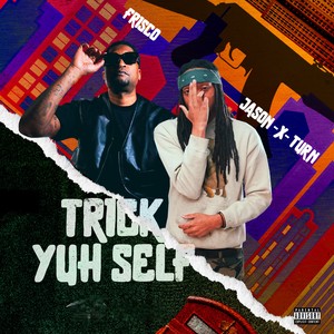 Trick Yuh Self (Explicit)