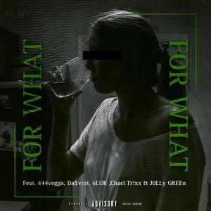 FOR WHAT (feat. 444vegaa, Da$vint, 6LUR, Chael Tr!xx & J0LLy GREEn) [Explicit]