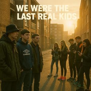 We Were The Last Real Kids (Explicit)