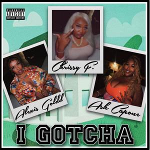 I Gotcha (feat. Chrissy F. & Alexis Goldd) (Explicit)