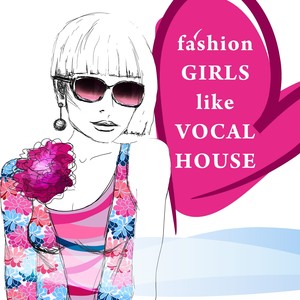 Fashion Girls Like Vocal House