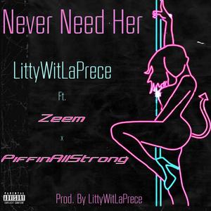 Never Need Her (feat. Zeem & PiffinAllStrong) (Prod. By LittyWitLaPrece) (Explicit)