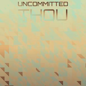 Uncommitted Thou
