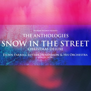 The Anthologies: Snow in the Street (Christmas Deluxe) [Eileen Farrell, Luther Henderson & His Orchestra Collection]