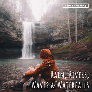 Calm and Cleansing Rain, Rivers, Waves and Waterfalls