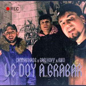 Le Doy A Grabar (feat. Cannabikaze, Gabi Kopp & Ribo) (Explicit)