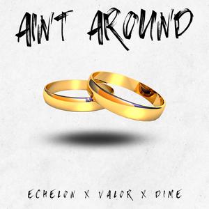 Ain't Around (A.A Anthem 2025) (feat. ECHELON, VALOR & DIME)