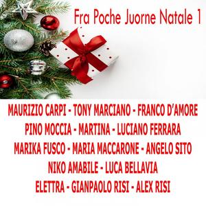 Fra Poche Juorne Natale 1(feat. Maurizio Carpi, Tony Marciano, Pino Moccia, Martina, Luciano Ferrara, Marika Fusco, Maria Maccarone, Angelo Sito, Niko Amabile, Luca Bellavia, Elettra, Gianpaolo Risi, Alex Risi)