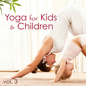 Yoga for Kids & Children, Vol 3 - Classical Music for Kid, Instrumental Yoga Music for Yoga Classes, Children`s Yoga Songs