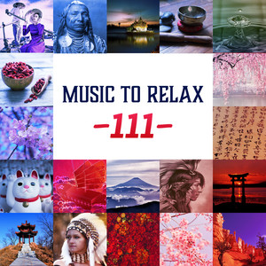 Music to Relax – 111: The Best of Relaxing New Age Music and Calming Sounds of Nature, Deep Relaxation, Meditation, Sleep