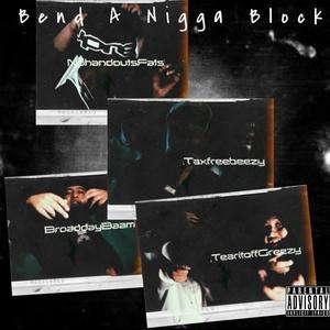 Bend a Nigga Block (feat. TaxFree Beezy, BroadDay Bam & TearitOffGreez) [Explicit]