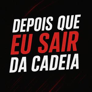 Depois Que Eu Sair Da Cadeia