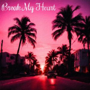 Break My Heart (Explicit)