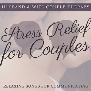 Stress Relief for Couples: Husband & Wife Couple Therapy Relaxing Songs for Communicating