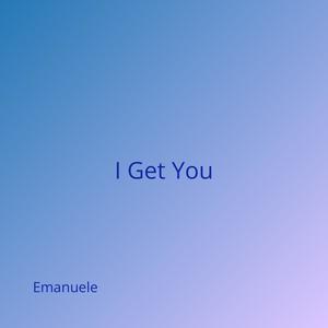 I Get You