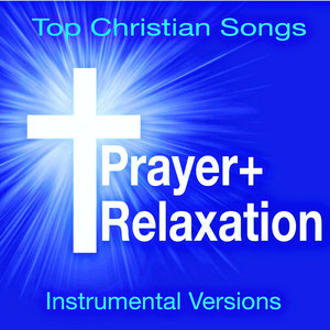 Prayer + Relaxation - Top Christian Songs (Soothing Instrumental Versions)