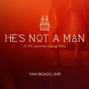 He's Not A Man (feat. Ps. Sammie Obeng-Poku)