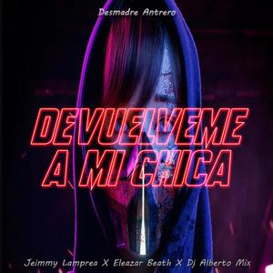 Devuelveme A Mi Chica (Desmadre Antrero) [feat. Jeimmy lamprea & Eleazar Beath]